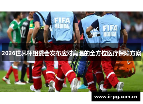 2026世界杯组委会发布应对高温的全方位医疗保障方案